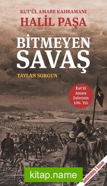 Bitmeyen Savaş  Kut’ül Amare Kahramanı Halil Paşa