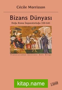 Bizans Dünyası  Doğu Roma İmparatorluğu 330-641