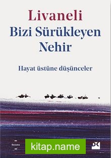 Bizi Sürükleyen Nehir Hayat Üstüne Düşünceler