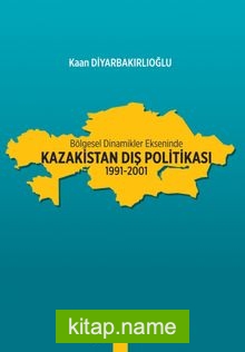 Bölgesel Dinamikler Ekseninde Kazakistan Dış Politikası (1991-2001)