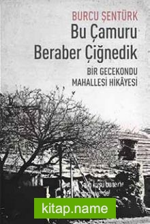 Bu Çamuru Beraber Çiğnedik  Bir Gecekondu Mahallesi Hikayesi