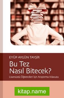 Bu Tez Nasıl Bitecek? Lisansüstü Öğrencileri İçin Araştırma Kılavuzu