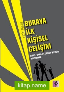 Buraya İlk Kişisel Gelişim Anne, Baba ve Çocuk Üzerine Denemeler