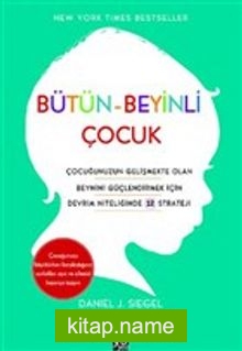 Bütün-Beyinli Çocuk  Çocuğunuzun Gelişmekte Olan Beynini Güçlendirmek İçin Devrim Niteliğinde 12 Strateji