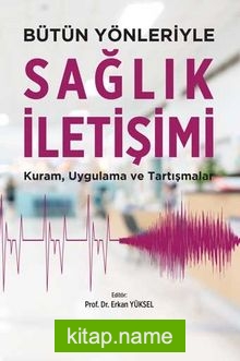 Bütün Yönleriyle Sağlık İletişimi Kuram, Uygulama ve Tartışmalar