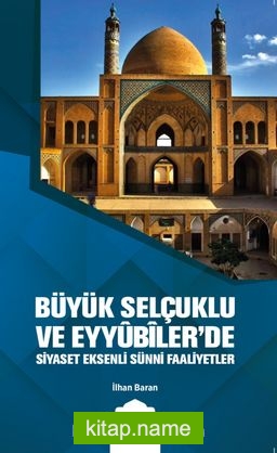 Büyük Selçuklu  ve Eyyûbiler’de Siyaset Eksenli Sünni Faaliyetler