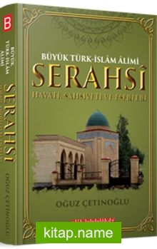 Büyük Türk-İslam Alimi Serahsi  Hayatı, Şahsiyeti ve Eserleri