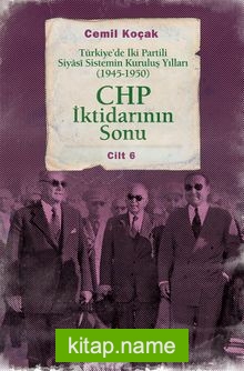 CHP İktidarının Sonu Türkiye’de İki Partili Siyasi Sistemin Kuruluş Yılları (1945-1950) Cilt 6