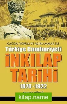 Çağdaş Yorum ve Açıklamalar ile Türkiye Cumhuriyeti İnkılap Tarihi (1878-1922)