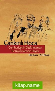 Çankırılı Hoca  Cumhuriyet’in Öteki İnsanları Bir Köy İmamının Hayatı