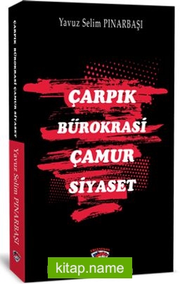 Çarpık Bürokrasi Çamur Siyaset