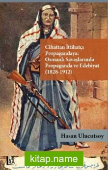 Cihattan İttihatçı Propagandaya: Osmanlı Savaşlarında Propaganda ve Edebiyat (1828-1912)