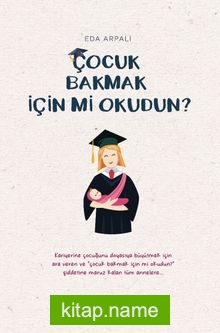 Çocuk Bakmak İçin mi Okudun?