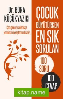 Çocuk Büyütürken En Sık Sorulan 100 Soru ve 100 Cevap