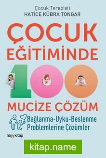 Çocuk Eğitiminde 100 Mucize Çözüm Bağlanma-Uyku-Beslenme Problemlerine Çözümler