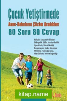 Çocuk Yetiştirmede Anne Babaların Çözüm Aradığı 80 Soru 80  Cevap