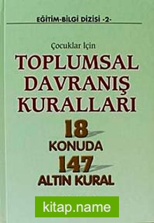 Çocuklar İçin Toplumsal Davranış Kuralları 18 Konuda 147 Altın Kural