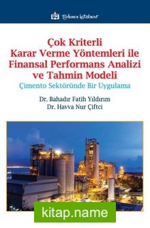 Çok Kriterli Karar Verme Yöntemleri ile Finansal Performans Analizi ve Tahmin Modeli Çimento Sektöründe Bir Uygulama