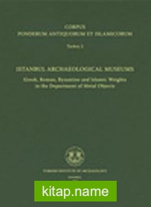 Corpus Ponderum Antiquorum et Islamicorum Turkey 2 Istanbul Archaeological Museums / Greek, Roman, Byzantine and Islamic Weights in the Department of Metal Objects