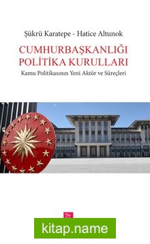 Cumhurbaşkanlığı Politika Kurulları Kamu Politikasının Yeni Aktör ve Süreçleri