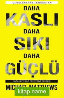 Daha Kaslı Daha Sıkı Daha Güçlü: Sağlıklı Vücut Geliştirme Rehberi