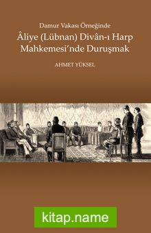 Damur Vakası Örneğinde Aliye (Lübnan) Divan-ı Harp Mahkemesi’nde Duruşmak