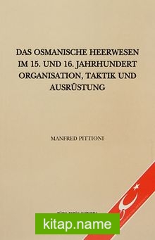 Das Osmanische Heerwesen Im 15.Und 16.Jahrhundert Organısation, Taktik Und Ausrüstung