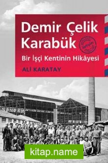 Demir Çelik Karabük Bir İşçi Kentinin Hikayesi