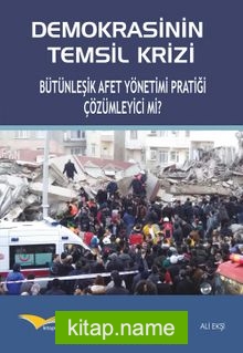 Demokrasinin Temsil Krizi Bütünleşik Afet Yönetimi Pratiği Çözümleyici Mi?