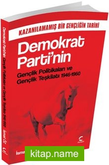 Demokrat Parti’nin Gençlik Politikaları ve Gençlik Teşkilatı (1946-1960) Kazanılamamış Bir Gençliğin Tarihi