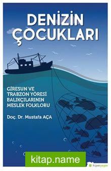 Denizin Çocukları  Giresun ve Trabzon Yöresi Balıkçılarının Meslek Folkloru