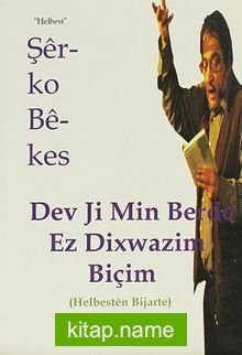 Dev Ji Min Berde Ez Dixwazim Biçim (Helbesten Bijarte)