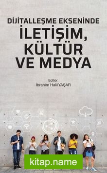 Dijitalleşme Ekseninde İletişim, Kültür ve Medya