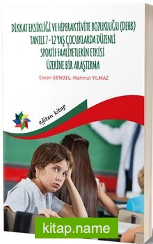 Dikkat Eksikliği Ve Hiperaktivite Bozukluğu -(DEHB) Tanılı 7-12 Yaş Çocuklarda Düzenli Sportif Faaliyetlerin Etkisi Üzerine Bir Araştırma