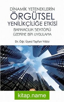 Dinamik Yeteneklerin Örgütsel Yenilikçiliğe Etkisi