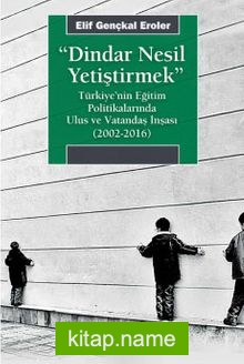 Dindar Nesil Yetiştirmek Türkiye’nin Eğitim Politikalarında Ulus ve Vatandaş İnşası (2002-2016)