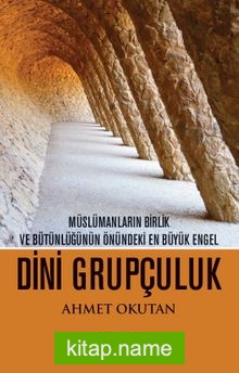 Dini Grupçuluk  Müslümanların Birlik ve Bütünlüğünün Önündeki En Büyük Engel