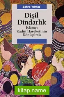 Dişil Dindarlık İslamcı Kadın Hareketinin Dönüşümü