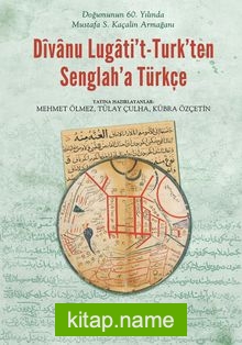 Divanu Lugati’t-Turk’ten Senglah’a Türkçe  Doğumunun 60. Yılında Mustafa S. Kaçalin Armağanı