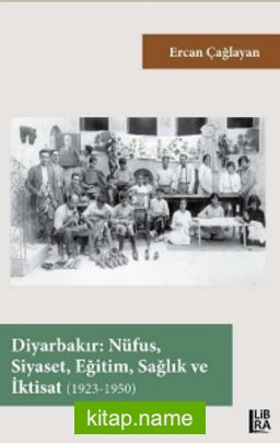 Diyarbakır: Nüfus, Siyaset, Eğitim, Sağlık ve İktisat (1923-1950)