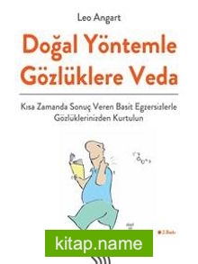 Doğal Yöntemle Gözlüklere Veda : Kısa Zamanda Sonuç Veren Basit Egzersizlerle Gözlüklerinizden Kurtulun (Ciltli)