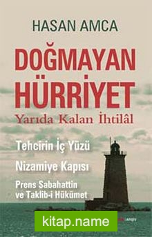 Doğmayan Hürriyet  Yarıda Kalan İhtilal – Tehcirin İç Yüzü Nizamiye Kapısı-Prens Sabahattin ve Taklib-i Hükümet