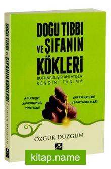 Doğu Tıbbı ve Şifanın Kökleri  Bütüncül Bir Anlayışla Kendini Tanıma