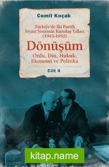 Dönüşüm Türkiye’de İki Partili Siyasi Sistemin Kuruluş Yılları (1945-1950) Cilt 4 (Ordu,Din,Hukuk,Ekonomi ve Politika)