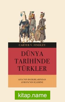 Dünya Tarihinde Türkler Asya’nın Bozkırlarından Avrupa’nın İçlerine