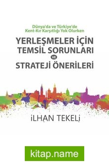 Dünya’da ve Türkiye’de Kent-Kır Karşıtlığı Yok Olurken Yerleşmeler İçin Temsil Sorunları ve Strateji Önerileri