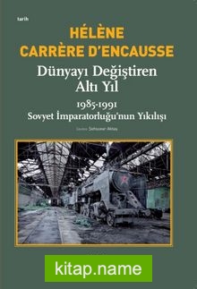 Dünyayı Değiştiren Altı Yıl  1985-1991 Sovyet İmparatorluğu’nun Yıkılışı