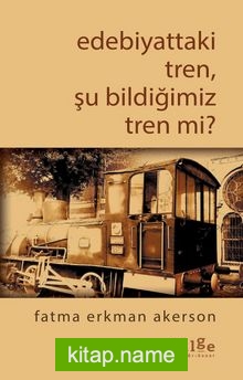 Edebiyattaki Tren, Şu Bildiğimiz Tren mi?