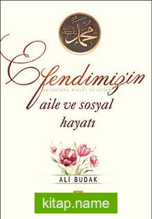 Efendimiz’in Aile ve Sosyal Hayatı