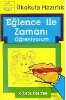 Eğlence ile Zamanı Öğreniyorum / İlkokula Hazırlık